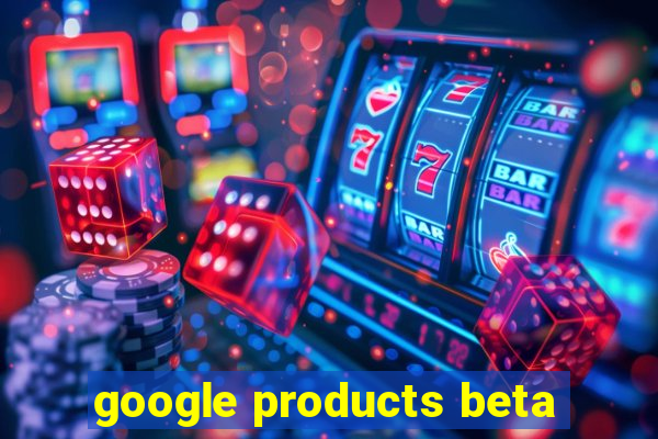 google products beta