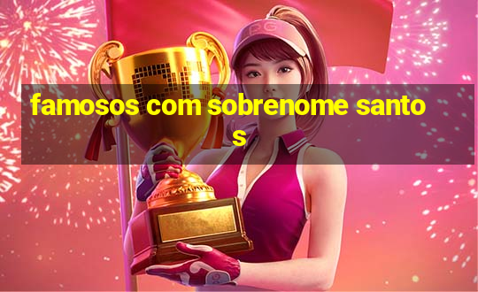 famosos com sobrenome santos