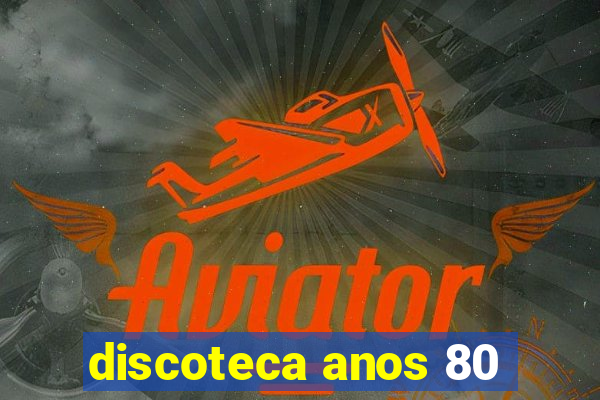 discoteca anos 80