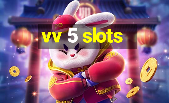 vv 5 slots