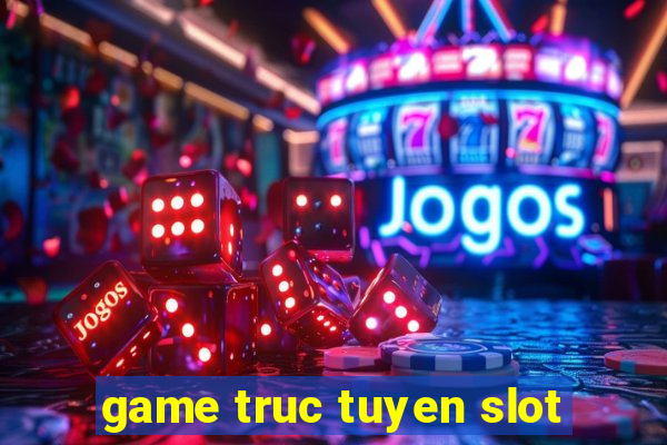 game truc tuyen slot