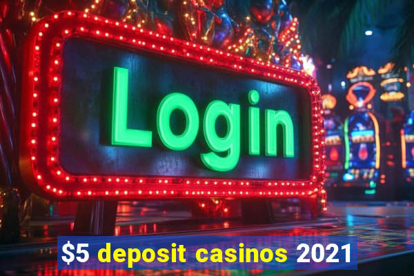 $5 deposit casinos 2021