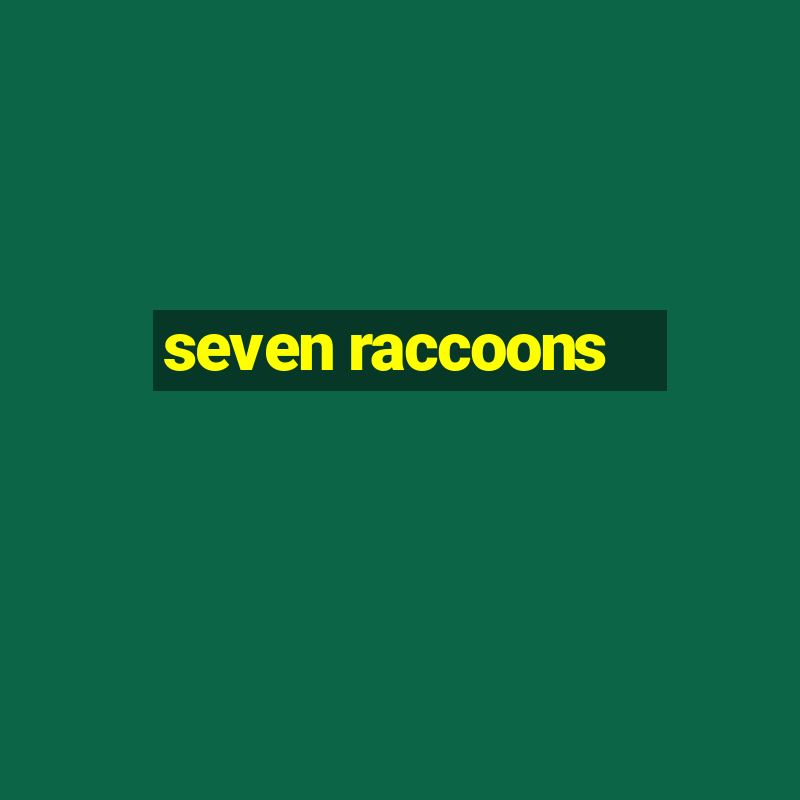 seven raccoons