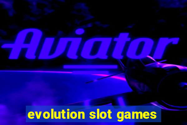 evolution slot games