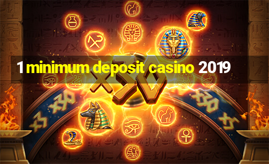 1 minimum deposit casino 2019