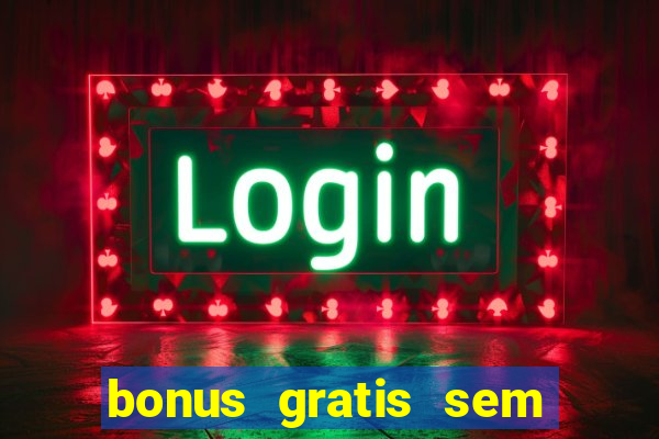 bonus gratis sem deposito cassino