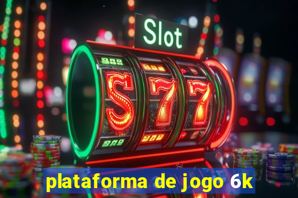 plataforma de jogo 6k