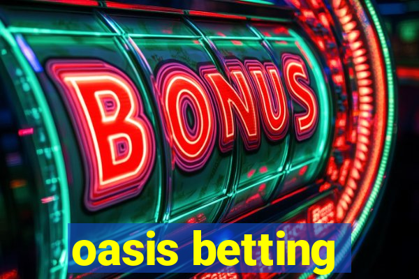 oasis betting