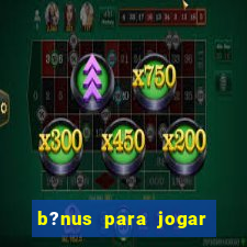 b?nus para jogar fortune tiger