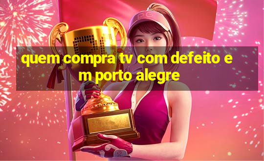 quem compra tv com defeito em porto alegre