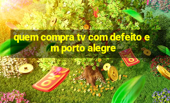 quem compra tv com defeito em porto alegre