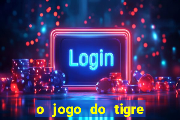 o jogo do tigre que ganha dinheiro