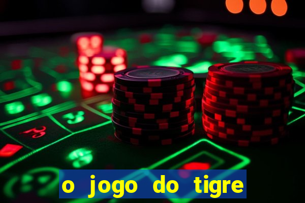 o jogo do tigre que ganha dinheiro