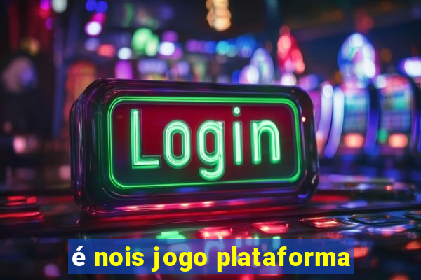 é nois jogo plataforma