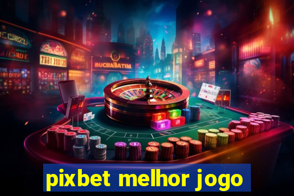 pixbet melhor jogo