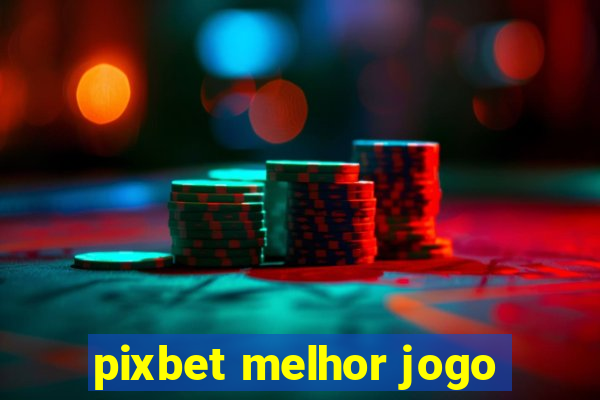 pixbet melhor jogo