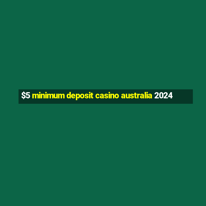 $5 minimum deposit casino australia 2024