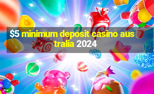 $5 minimum deposit casino australia 2024