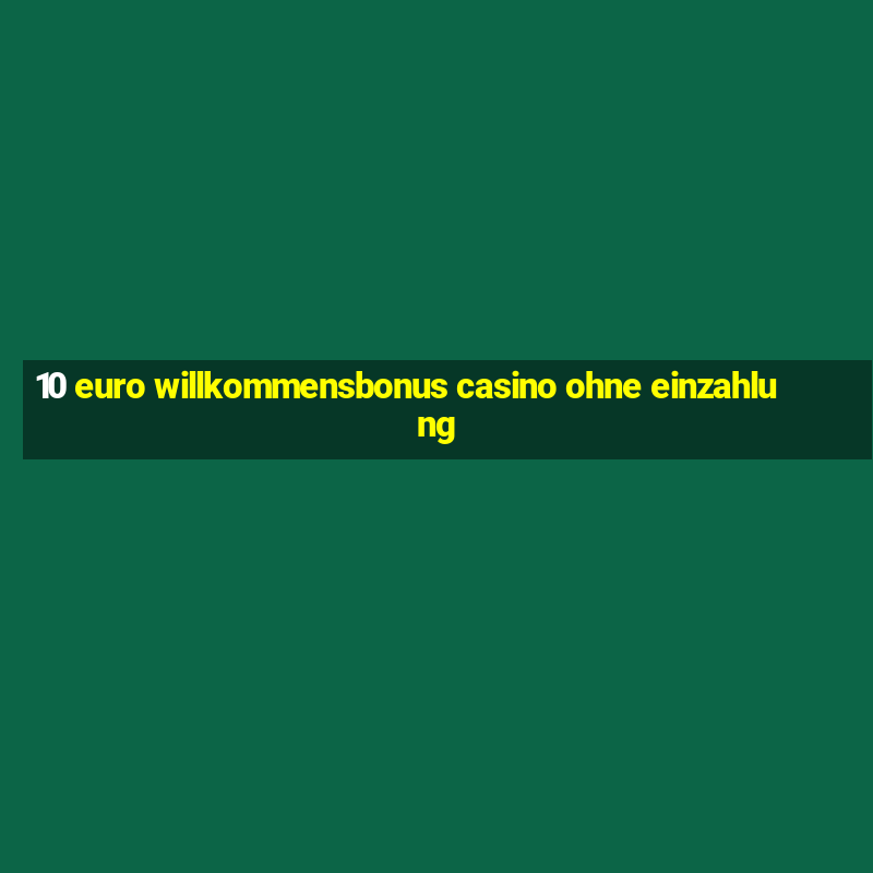 10 euro willkommensbonus casino ohne einzahlung