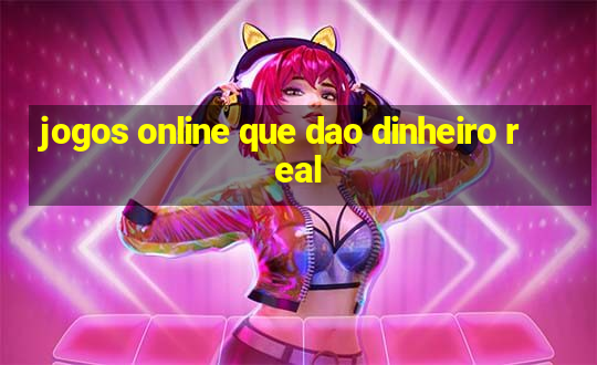 jogos online que dao dinheiro real