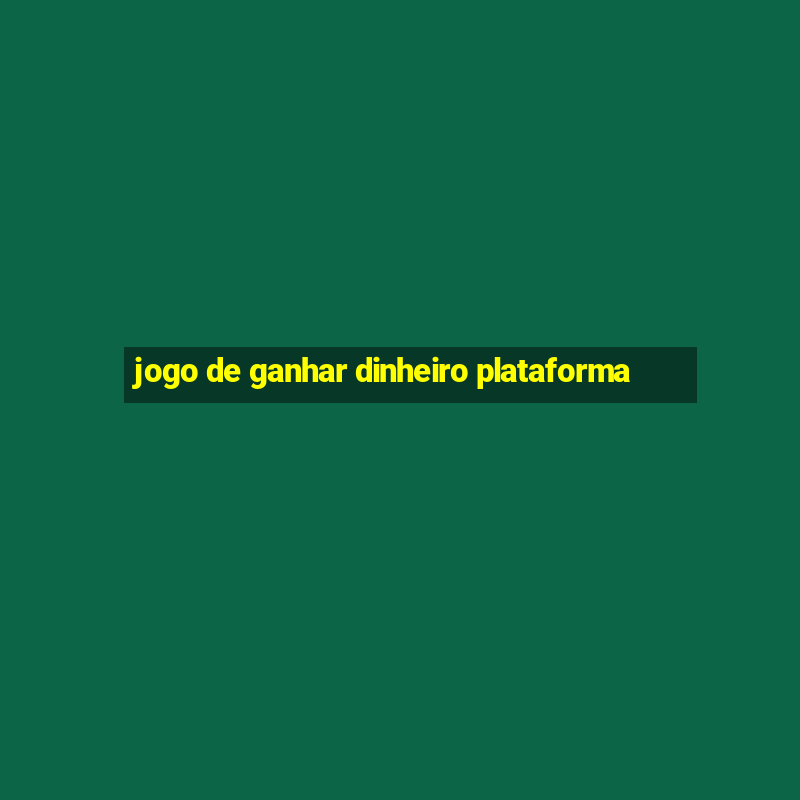 jogo de ganhar dinheiro plataforma