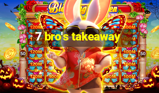 7 bro's takeaway