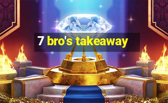 7 bro's takeaway