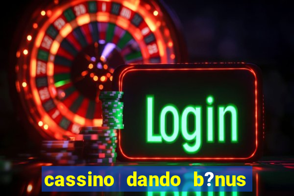 cassino dando b?nus no cadastro