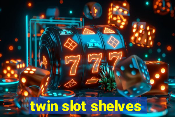 twin slot shelves