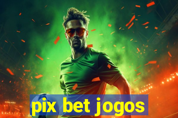 pix bet jogos