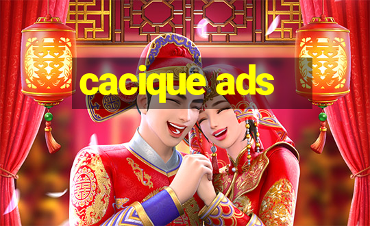 cacique ads