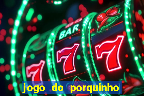 jogo do porquinho de ganhar dinheiro