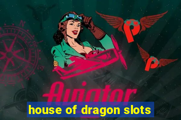 house of dragon slots