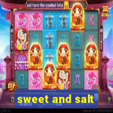 sweet and salt