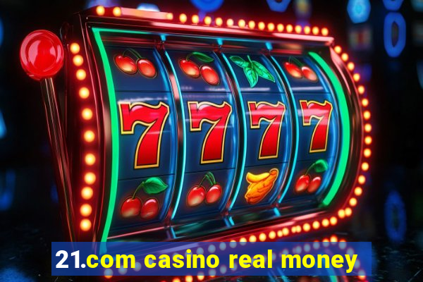 21.com casino real money