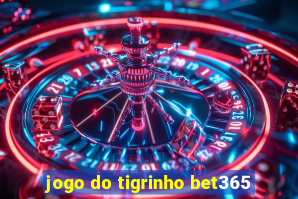 jogo do tigrinho bet365