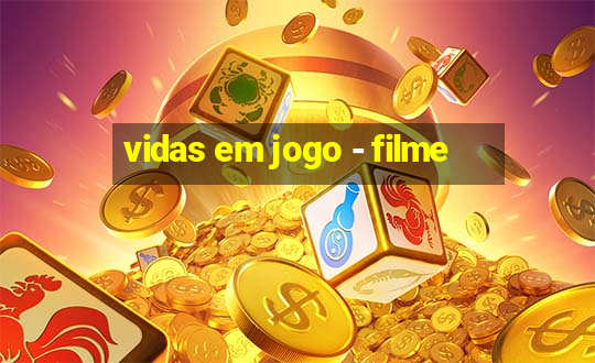 vidas em jogo - filme