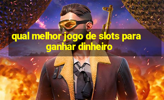 qual melhor jogo de slots para ganhar dinheiro