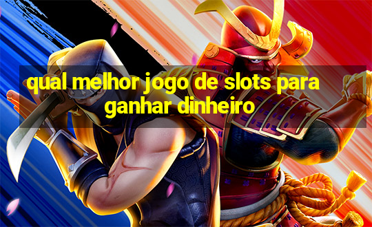 qual melhor jogo de slots para ganhar dinheiro