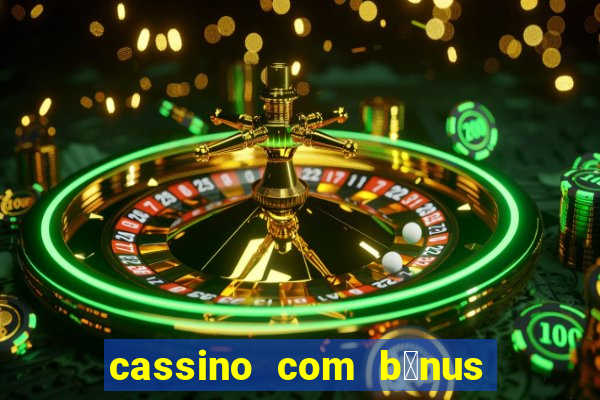 cassino com b么nus gr谩tis no cadastro 2023