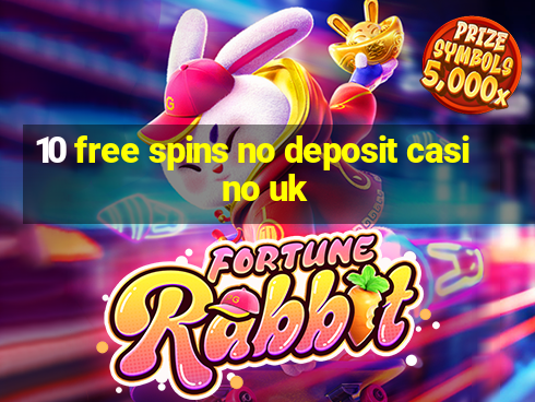 10 free spins no deposit casino uk