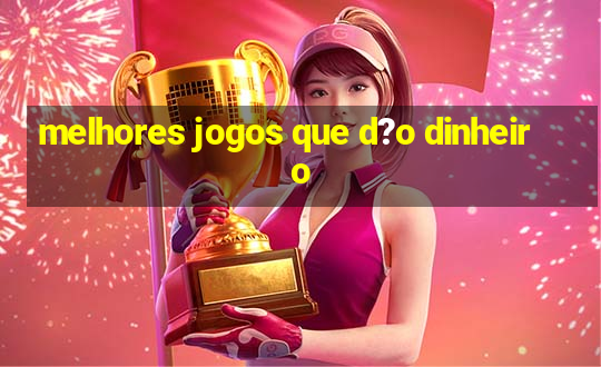 melhores jogos que d?o dinheiro