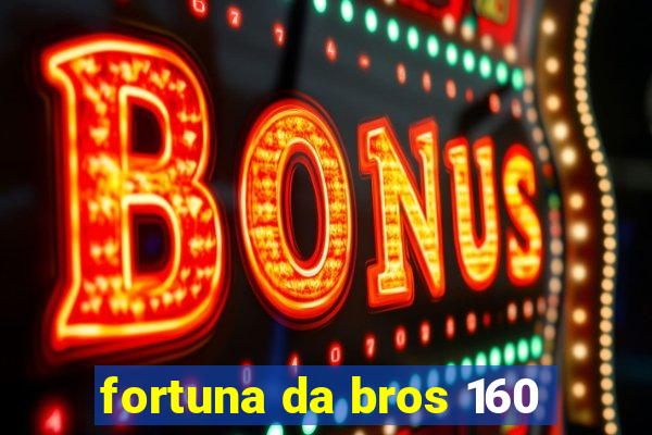 fortuna da bros 160