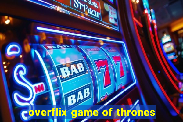 overflix game of thrones