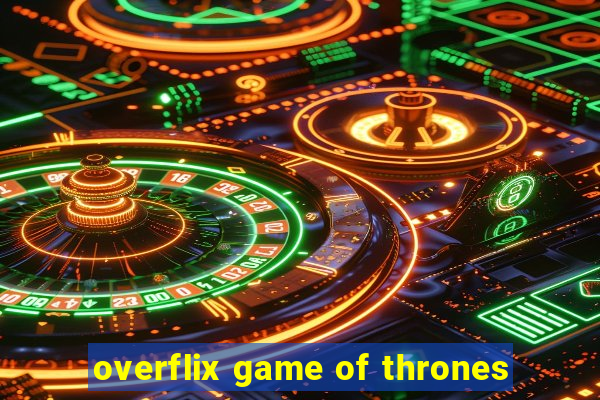 overflix game of thrones