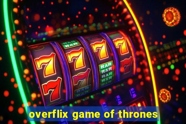 overflix game of thrones