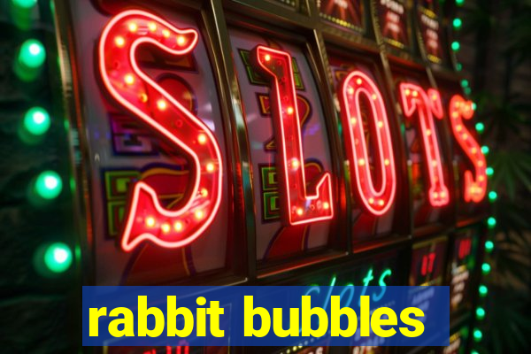 rabbit bubbles