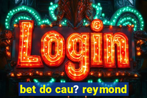 bet do cau? reymond