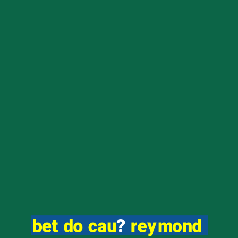 bet do cau? reymond