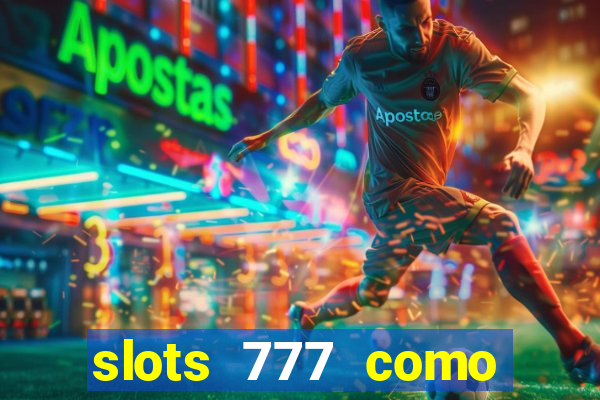 slots 777 como sacar dinheiro